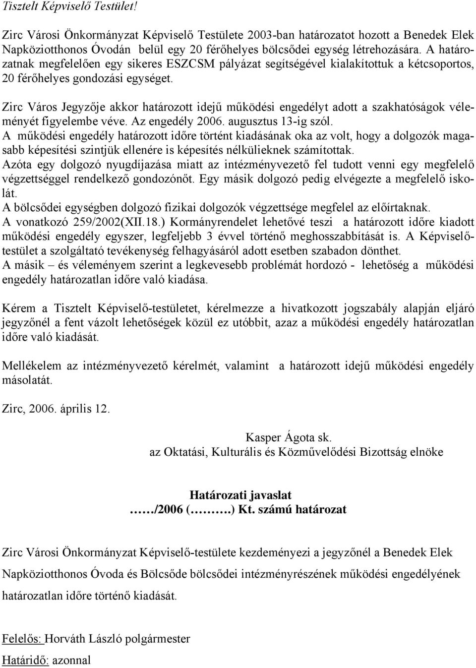 Zirc Város Jegyzője akkor határozott idejű működési engedélyt adott a szakhatóságok véleményét figyelembe véve. Az engedély 2006. augusztus 13-ig szól.