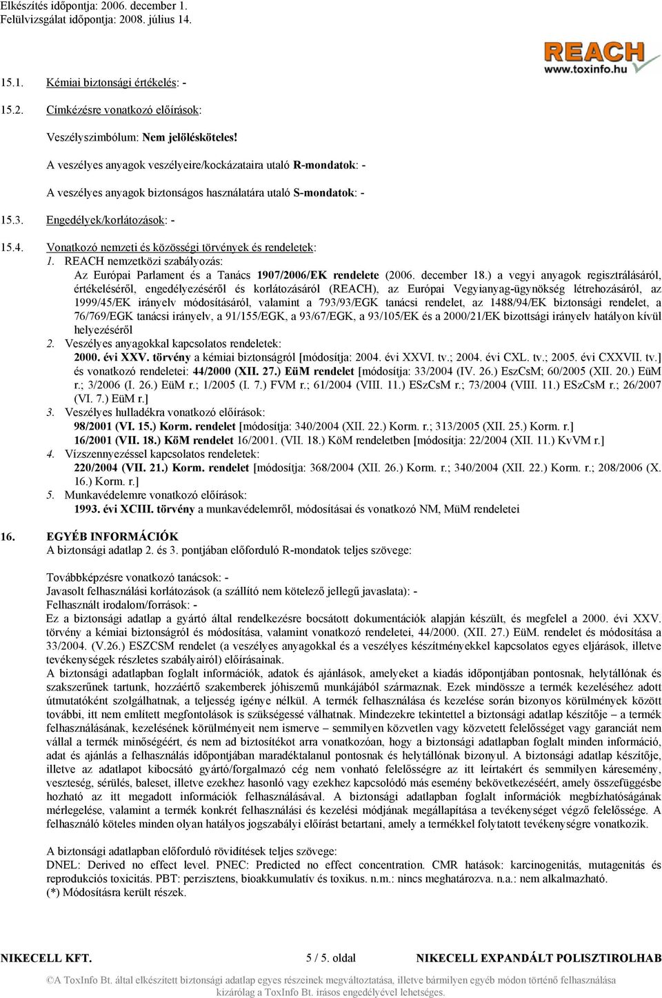 Vonatkozó nemzeti és közösségi törvények és rendeletek: 1. REACH nemzetközi szabályozás: Az Európai Parlament és a Tanács 1907/2006/EK rendelete (2006. december 18.