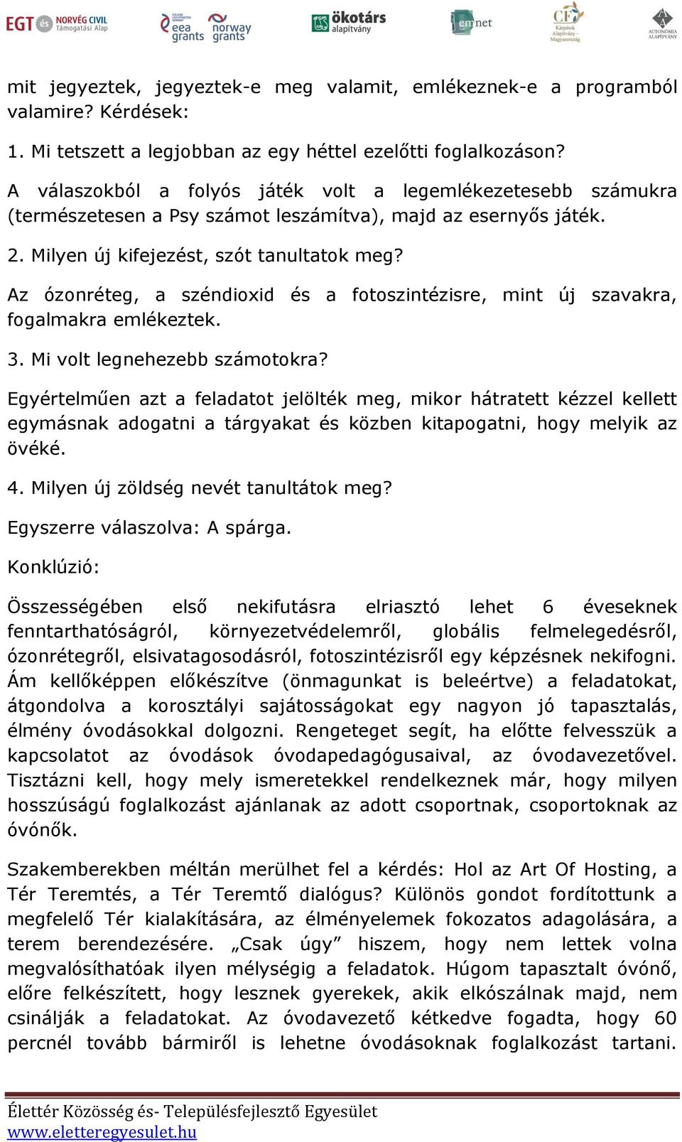 Az ózonréteg, a széndioxid és a fotoszintézisre, mint új szavakra, fogalmakra emlékeztek. 3. Mi volt legnehezebb számotokra?