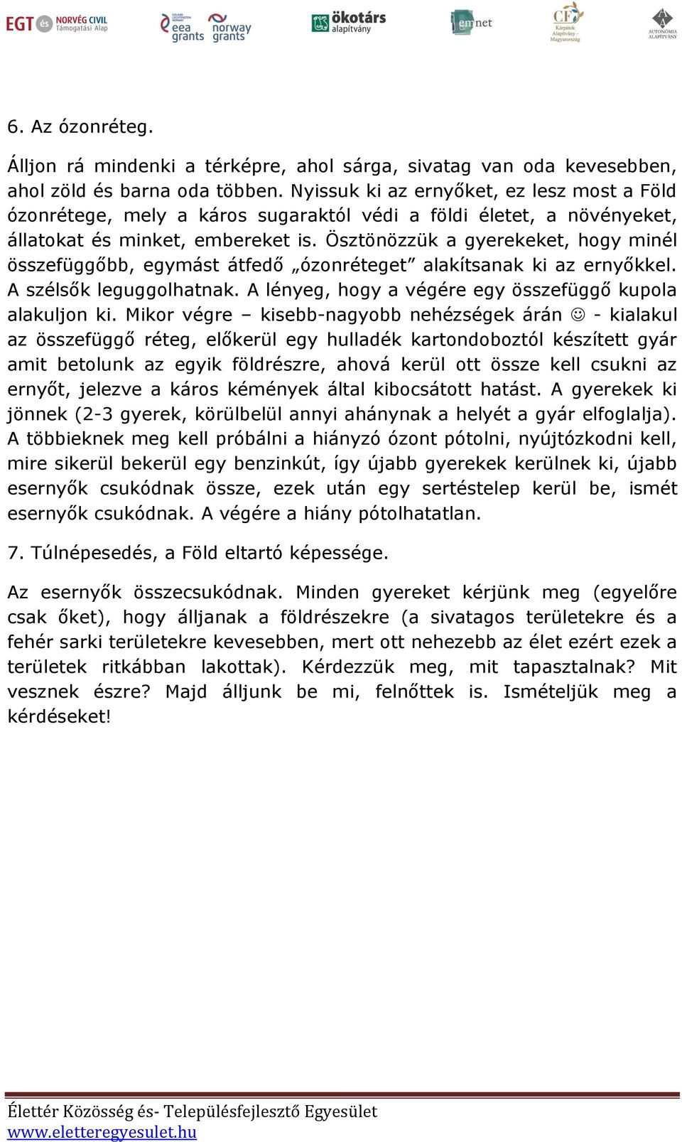 Ösztönözzük a gyerekeket, hogy minél összefüggőbb, egymást átfedő ózonréteget alakítsanak ki az ernyőkkel. A szélsők leguggolhatnak. A lényeg, hogy a végére egy összefüggő kupola alakuljon ki.