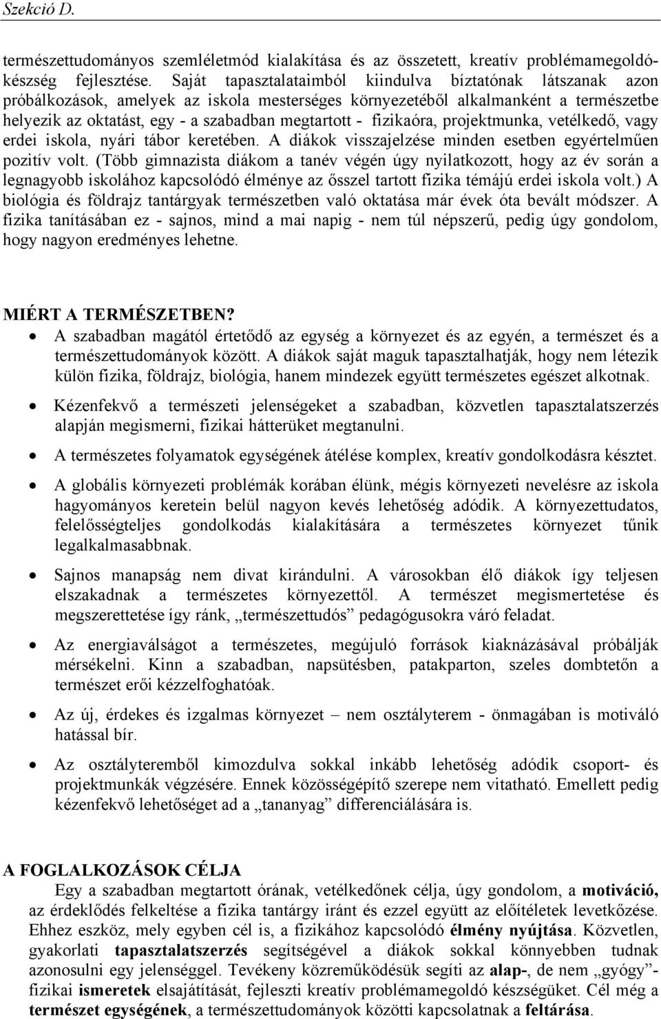 fizikaóra, projektmunka, vetélkedő, vagy erdei iskola, nyári tábor keretében. A diákok visszajelzése minden esetben egyértelműen pozitív volt.