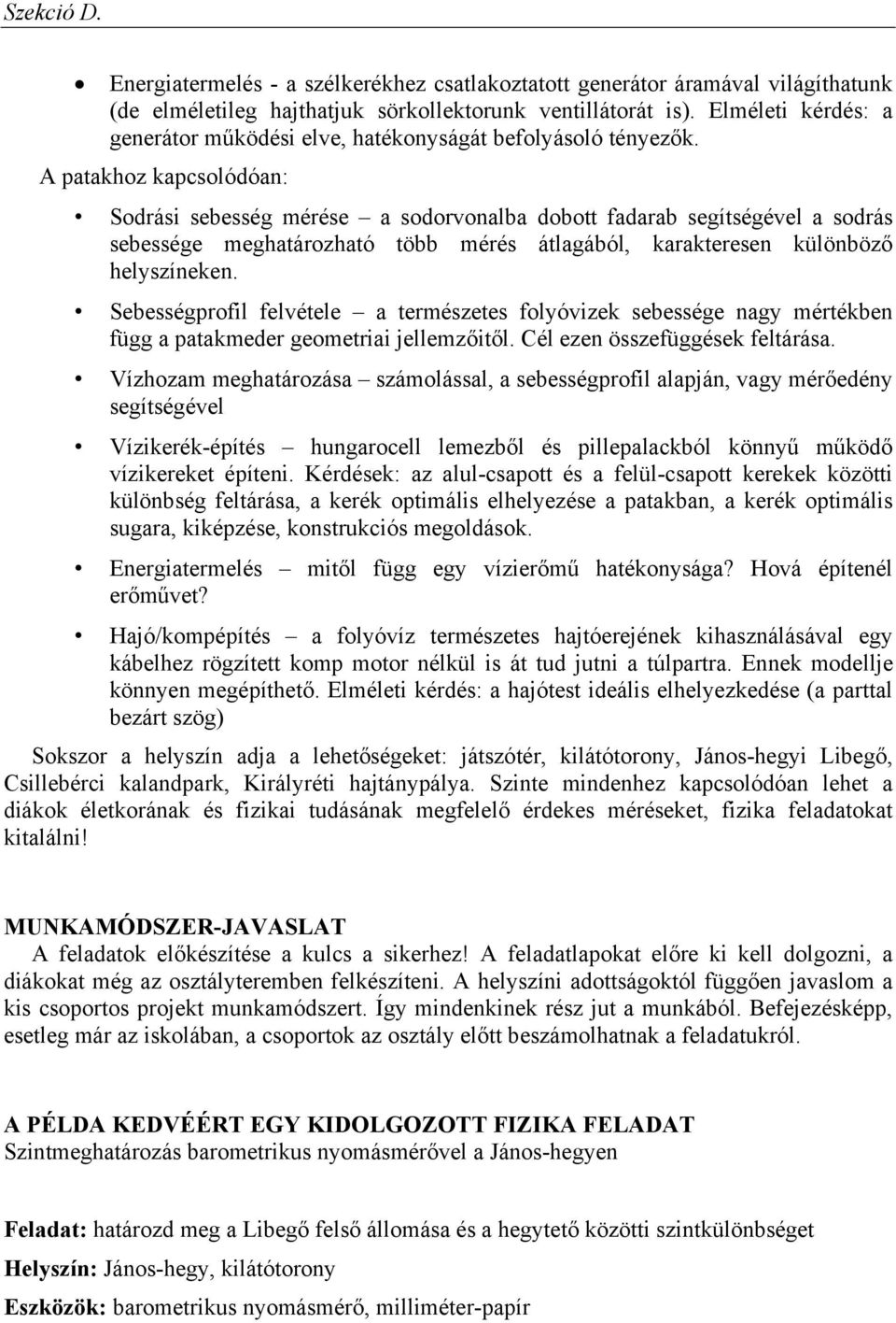 A patakhoz kapcsolódóan: Sodrási sebesség mérése a sodorvonalba dobott fadarab segítségével a sodrás sebessége meghatározható több mérés átlagából, karakteresen különböző helyszíneken.