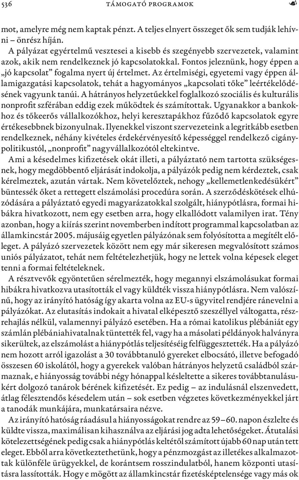 Az értelmiségi, egyetemi vagy éppen államigazgatási kapcsolatok, tehát a hagyományos kapcsolati tőke leértékelődésének vagyunk tanúi.