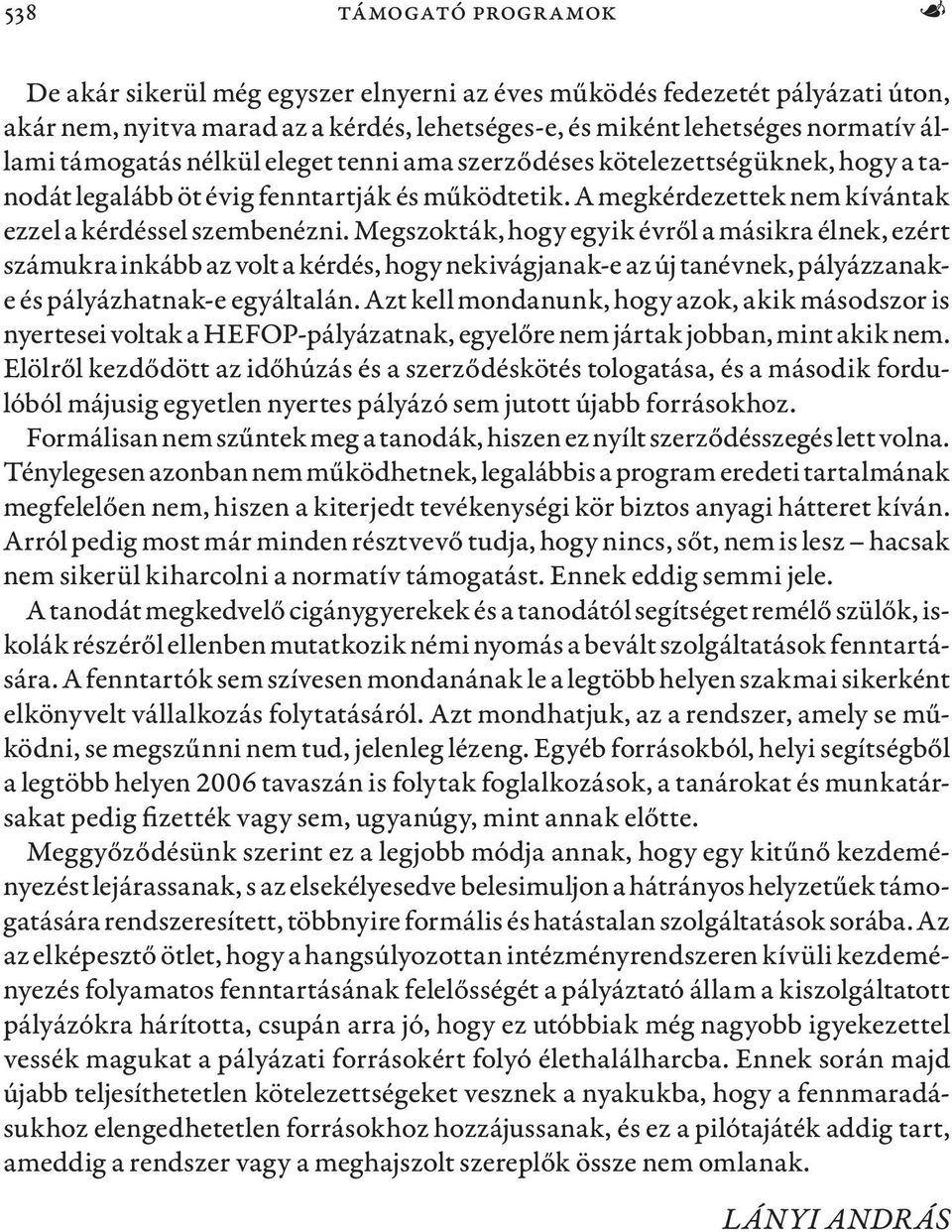 Megszokták, hogy egyik évről a másikra élnek, ezért számukra inkább az volt a kérdés, hogy nekivágjanak-e az új tanévnek, pályázzanake és pályázhatnak-e egyáltalán.