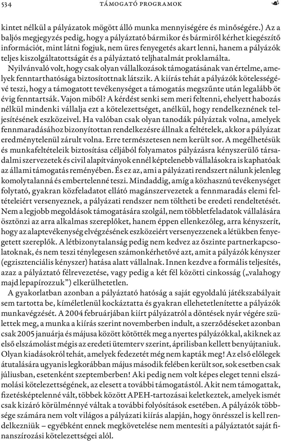 és a pályáztató teljhatalmát proklamálta. Nyilvánvaló volt, hogy csak olyan vállalkozások támogatásának van értelme, amelyek fenntarthatósága biztosítottnak látszik.