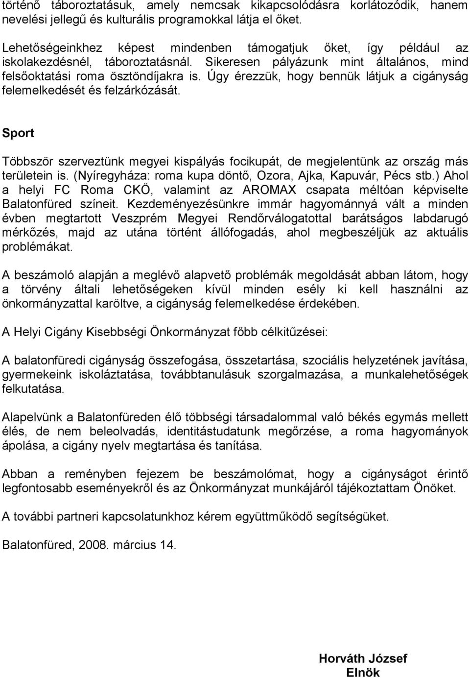 Úgy érezzük, hogy bennük látjuk a cigányság felemelkedését és felzárkózását. Sport Többször szerveztünk megyei kispályás focikupát, de megjelentünk az ország más területein is.