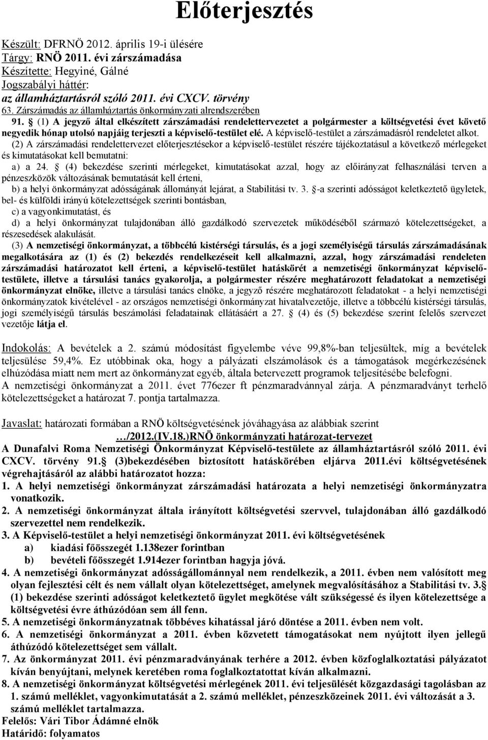 (1) A jegyző által elkészített zárszámadási rendelettervezetet a polgármester a költségvetési évet követő negyedik hónap utolsó napjáig terjeszti a képviselő-testület elé.