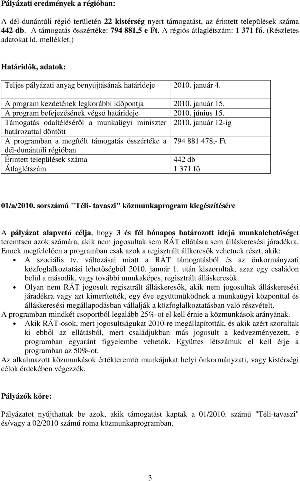 január 15. A program befejezésének végsı határideje 2010. június 15. Támogatás odaítélésérıl a munkaügyi miniszter 2010.