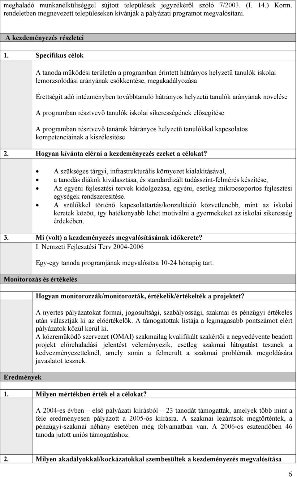 Specifikus célok A tanoda működési területén a programban érintett hátrányos helyzetű tanulók iskolai lemorzsolódási arányának csökkentése, megakadályozása Érettségit adó intézményben továbbtanuló