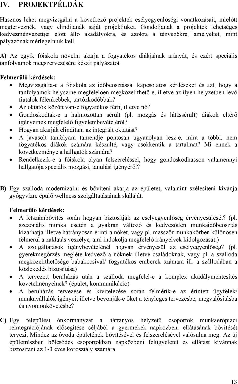 A) Az egyik főiskola növelni akarja a fogyatékos diákjainak arányát, és ezért speciális tanfolyamok megszervezésére készít pályázatot.