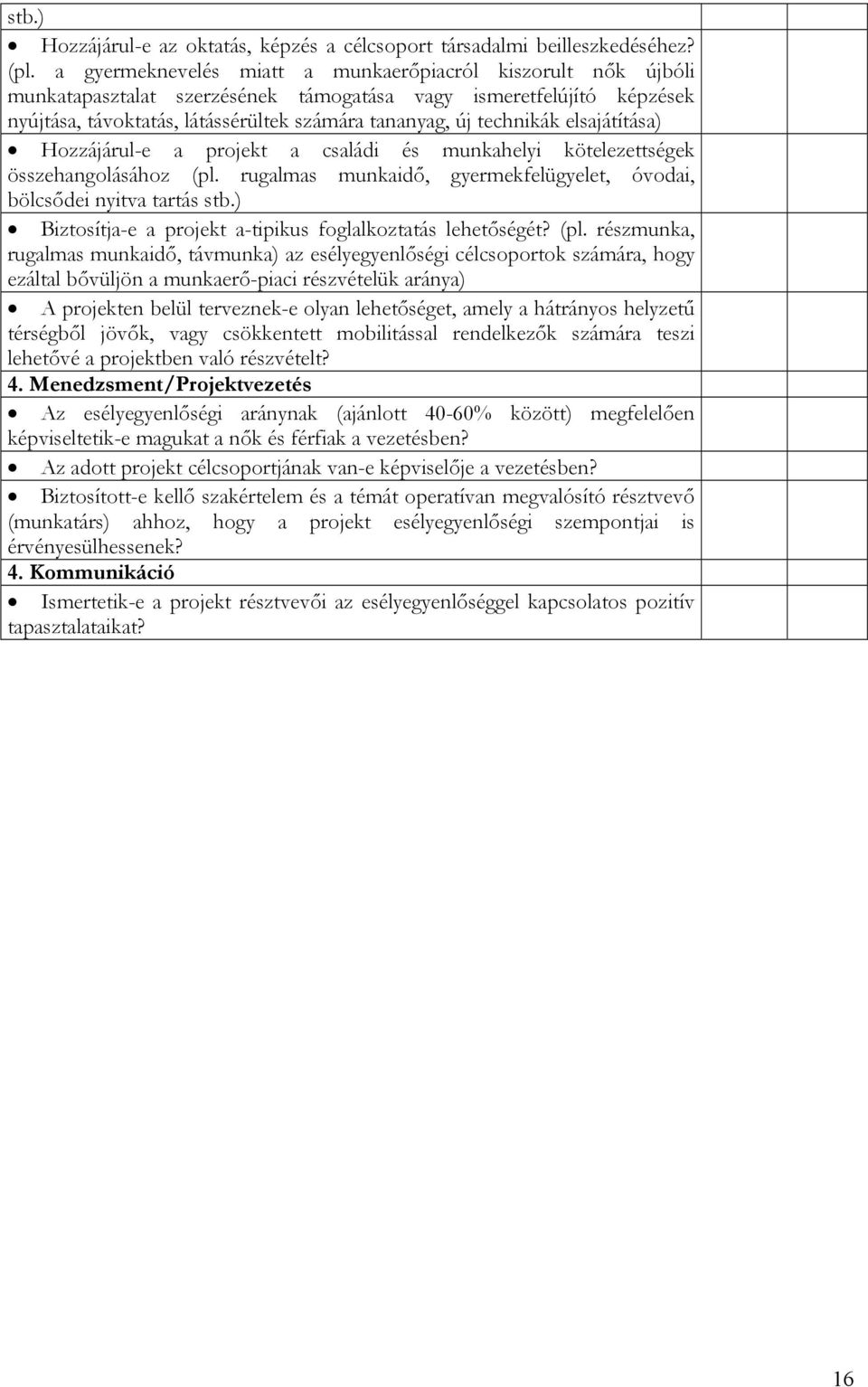 elsajátítása) Hozzájárul-e a projekt a családi és munkahelyi kötelezettségek összehangolásához (pl. rugalmas munkaidő, gyermekfelügyelet, óvodai, bölcsődei nyitva tartás stb.