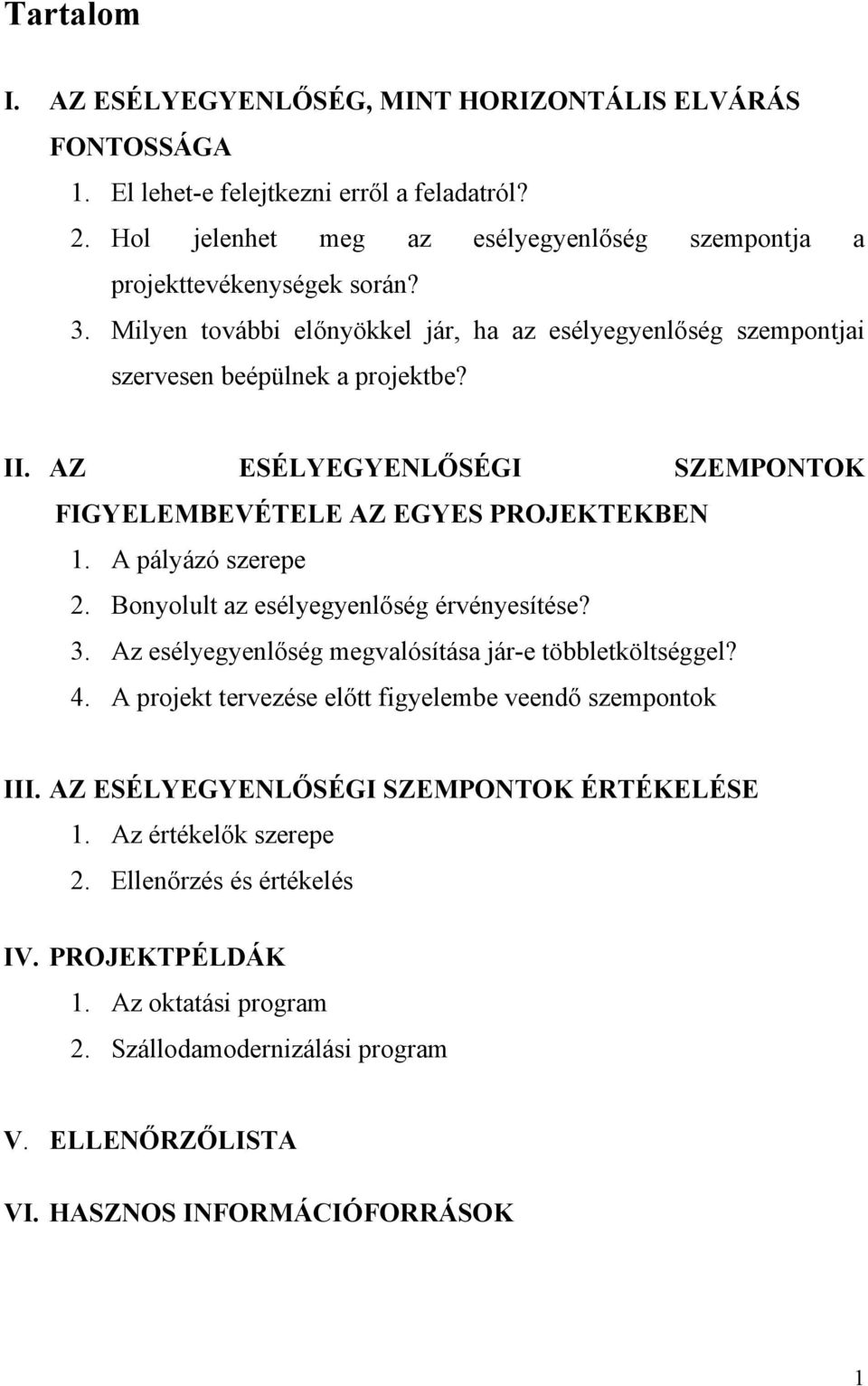 A pályázó szerepe 2. Bonyolult az esélyegyenlőség érvényesítése? 3. Az esélyegyenlőség megvalósítása jár-e többletköltséggel? 4. A projekt tervezése előtt figyelembe veendő szempontok III.