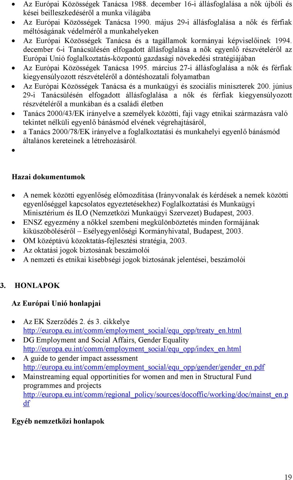 december 6-i Tanácsülésén elfogadott állásfoglalása a nők egyenlő részvételéről az Európai Unió foglalkoztatás-központú gazdasági növekedési stratégiájában Az Európai Közösségek Tanácsa 1995.