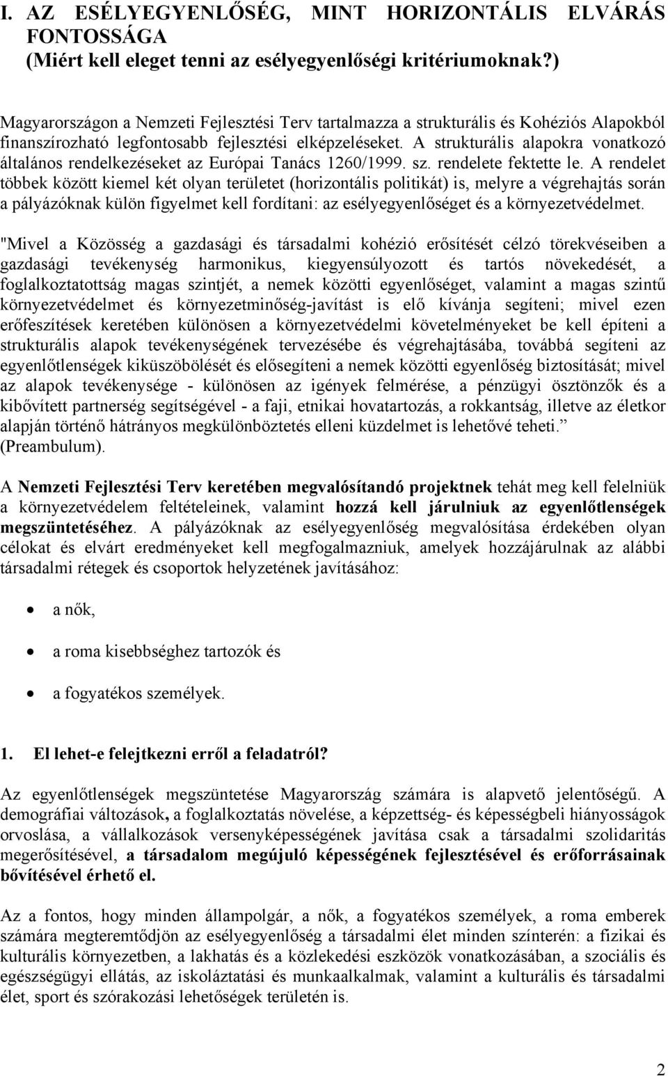 A strukturális alapokra vonatkozó általános rendelkezéseket az Európai Tanács 1260/1999. sz. rendelete fektette le.