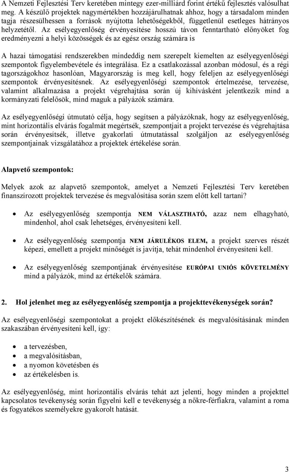 Az esélyegyenlőség érvényesítése hosszú távon fenntartható előnyöket fog eredményezni a helyi közösségek és az egész ország számára is A hazai támogatási rendszerekben mindeddig nem szerepelt