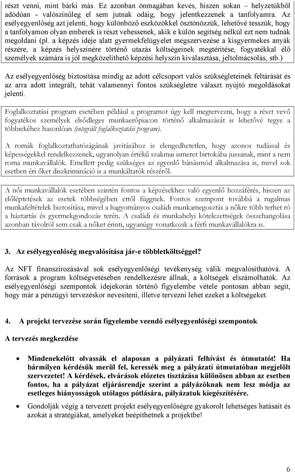 (pl. a képzés ideje alatt gyermekfelügyelet megszervezése a kisgyermekes anyák részére, a képzés helyszínére történő utazás költségeinek megtérítése, fogyatékkal élő személyek számára is jól