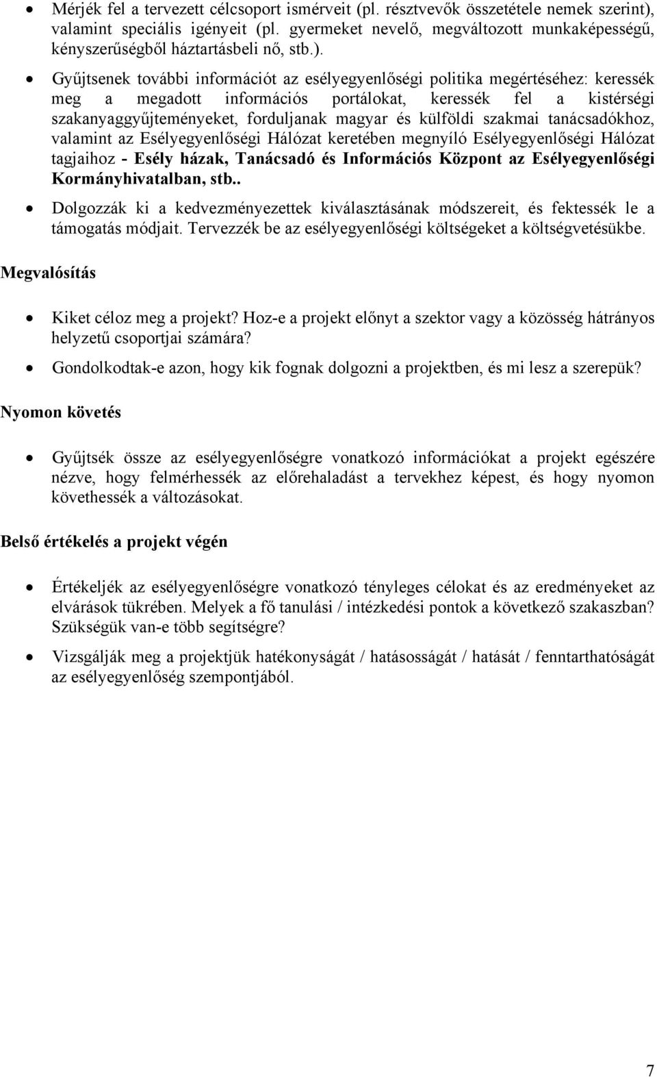 Gyűjtsenek további információt az esélyegyenlőségi politika megértéséhez: keressék meg a megadott információs portálokat, keressék fel a kistérségi szakanyaggyűjteményeket, forduljanak magyar és