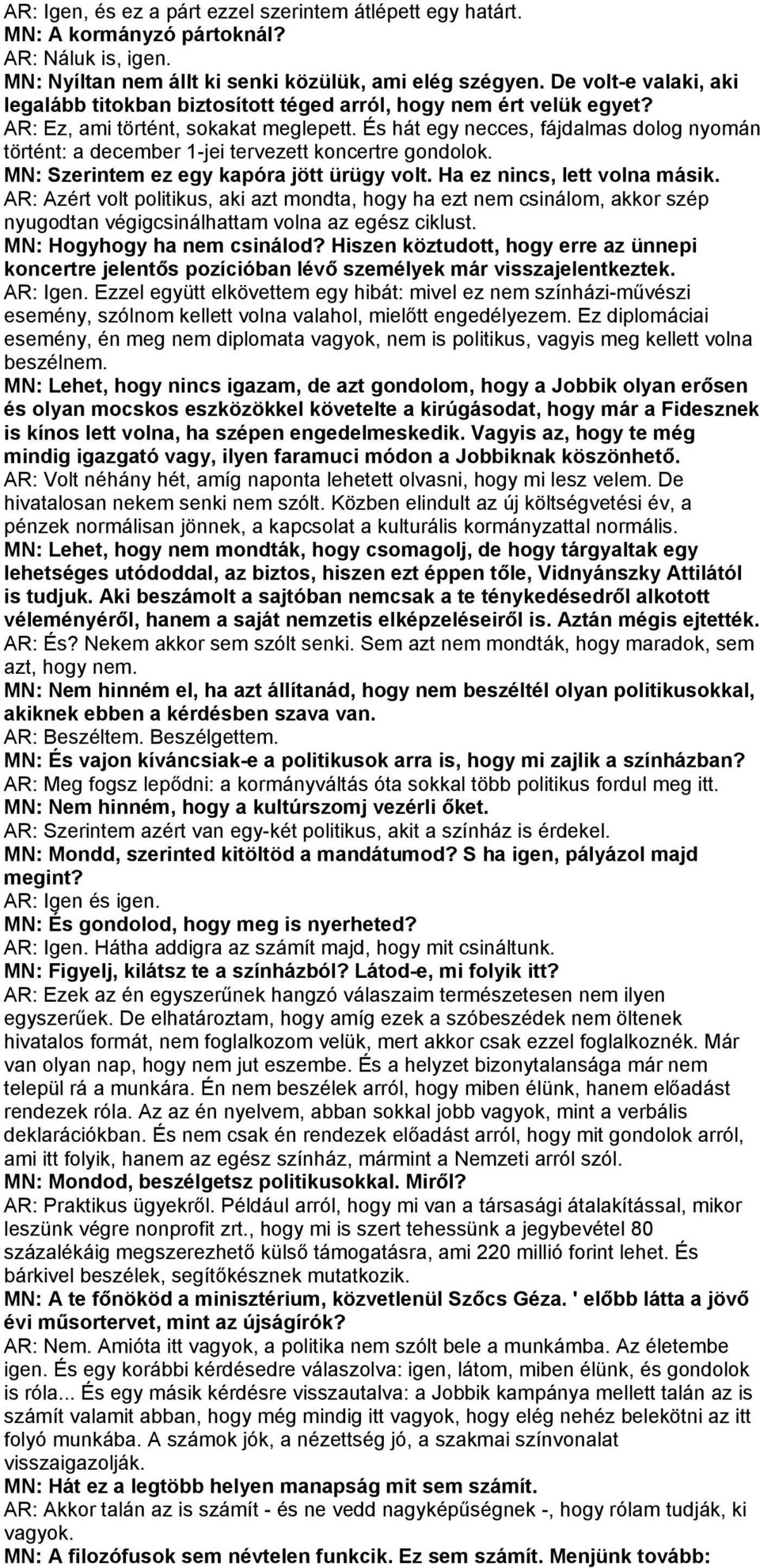 És hát egy necces, fájdalmas dolog nyomán történt: a december 1-jei tervezett koncertre gondolok. MN: Szerintem ez egy kapóra jött ürügy volt. Ha ez nincs, lett volna másik.