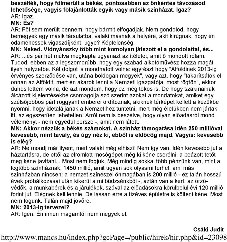 MN: Neked. Vidnyánszky több mint komolyan játszott el a gondolattal, és... AR:...és pár hét múlva megkapta ugyanazt az ítéletet, amit ő mondott rólam.