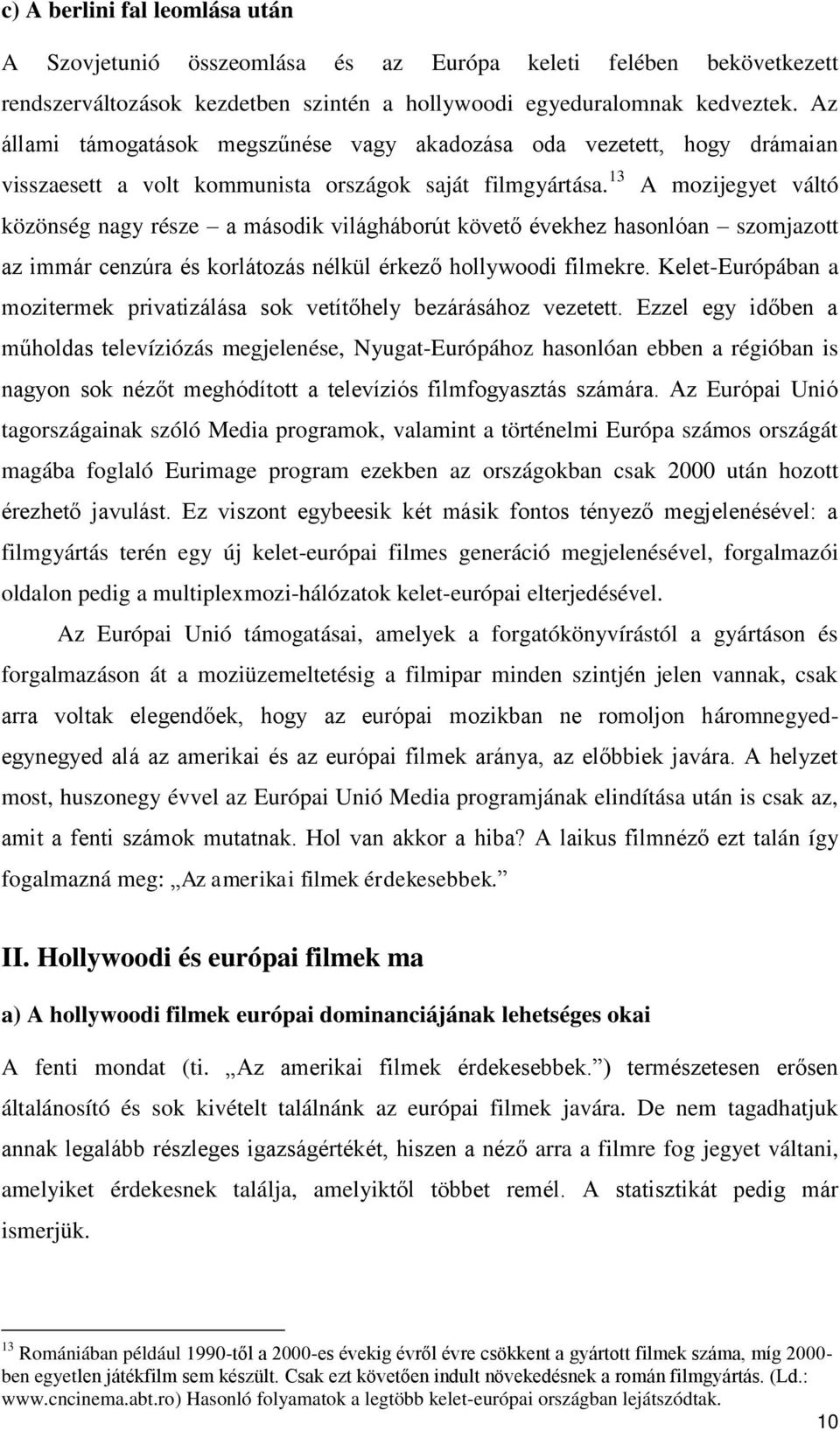 13 A mozijegyet váltó közönség nagy része a második világháborút követő évekhez hasonlóan szomjazott az immár cenzúra és korlátozás nélkül érkező hollywoodi filmekre.