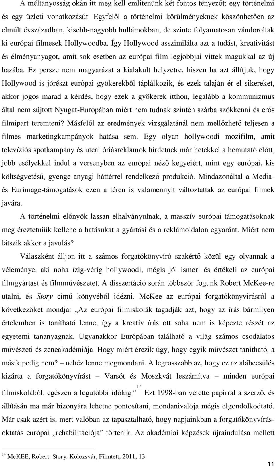 Így Hollywood asszimilálta azt a tudást, kreativitást és élményanyagot, amit sok esetben az európai film legjobbjai vittek magukkal az új hazába.