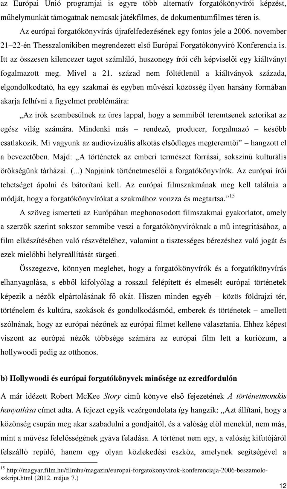 Itt az összesen kilencezer tagot számláló, huszonegy írói céh képviselői egy kiáltványt fogalmazott meg. Mivel a 21.