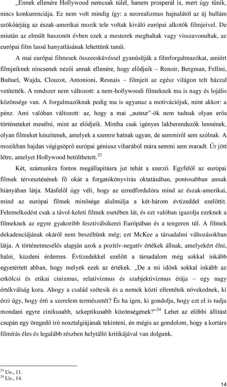 De miután az elmúlt huszonöt évben ezek a mesterek meghaltak vagy visszavonultak, az európai film lassú hanyatlásának lehettünk tanúi.