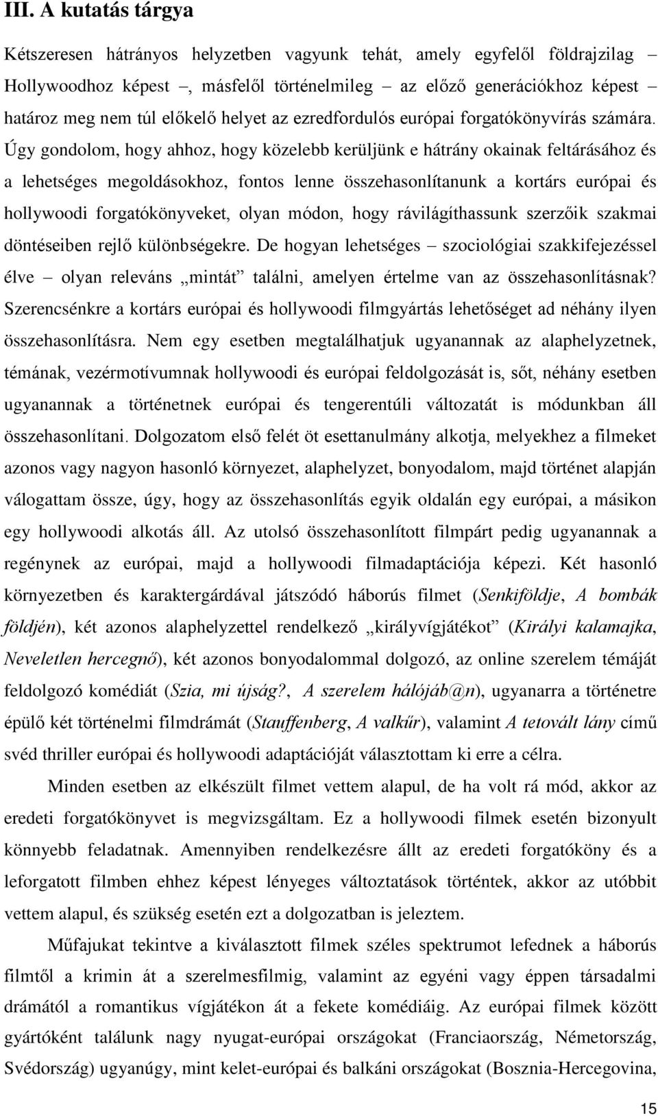 Úgy gondolom, hogy ahhoz, hogy közelebb kerüljünk e hátrány okainak feltárásához és a lehetséges megoldásokhoz, fontos lenne összehasonlítanunk a kortárs európai és hollywoodi forgatókönyveket, olyan