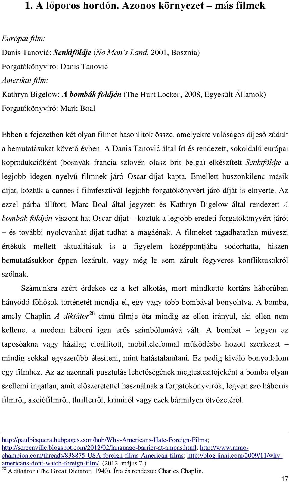 2008, Egyesült Államok) Forgatókönyvíró: Mark Boal Ebben a fejezetben két olyan filmet hasonlítok össze, amelyekre valóságos díjeső zúdult a bemutatásukat követő évben.