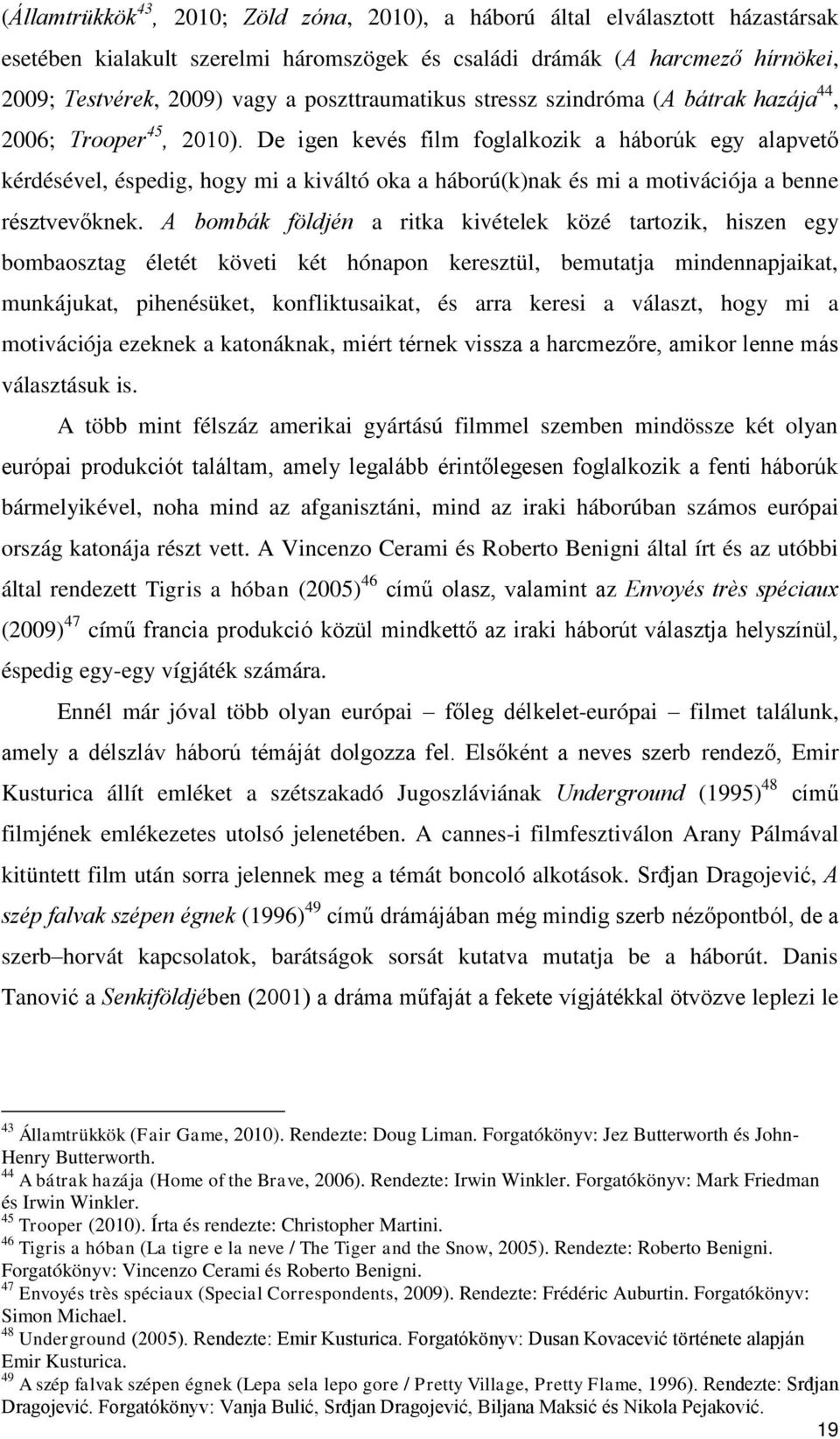 De igen kevés film foglalkozik a háborúk egy alapvető kérdésével, éspedig, hogy mi a kiváltó oka a háború(k)nak és mi a motivációja a benne résztvevőknek.