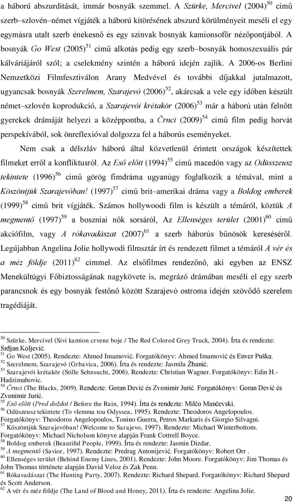 A bosnyák Go West (2005) 51 című alkotás pedig egy szerb bosnyák homoszexuális pár kálváriájáról szól; a cselekmény szintén a háború idején zajlik.