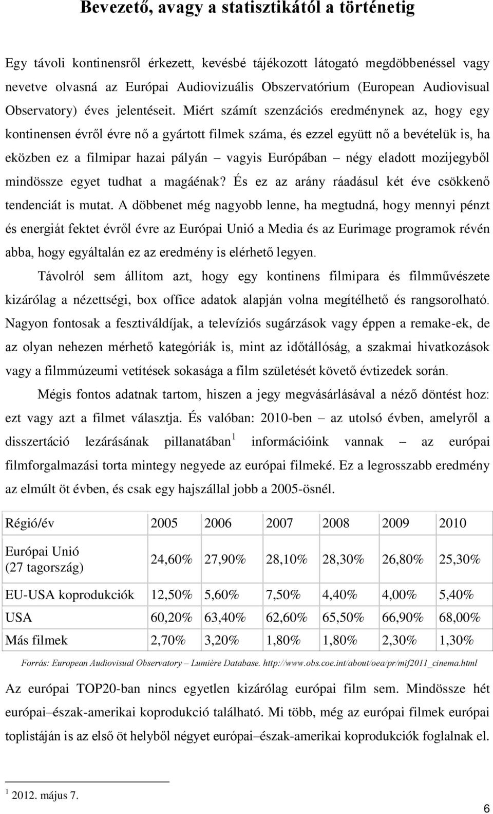 Miért számít szenzációs eredménynek az, hogy egy kontinensen évről évre nő a gyártott filmek száma, és ezzel együtt nő a bevételük is, ha eközben ez a filmipar hazai pályán vagyis Európában négy