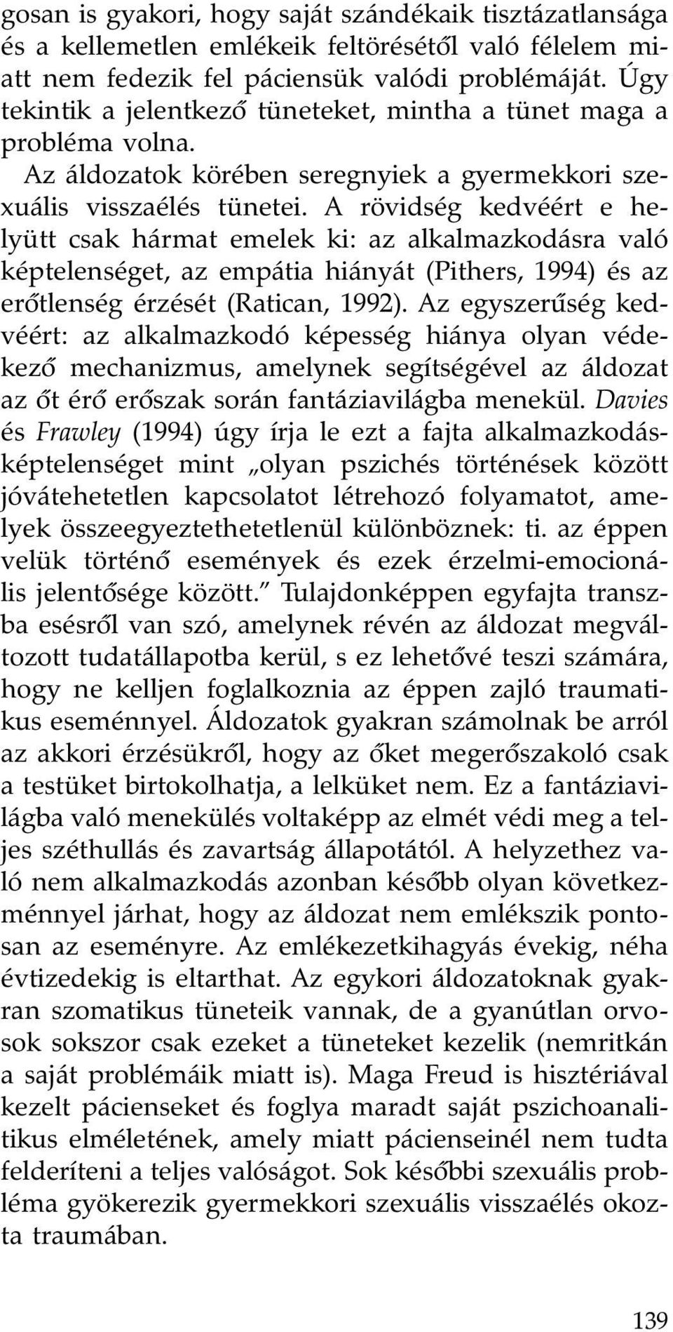 A rövidség kedvéért e helyütt csak hármat emelek ki: az alkalmazkodásra való képtelenséget, az empátia hiányát (Pithers, 1994) és az erôtlenség érzését (Ratican, 1992).