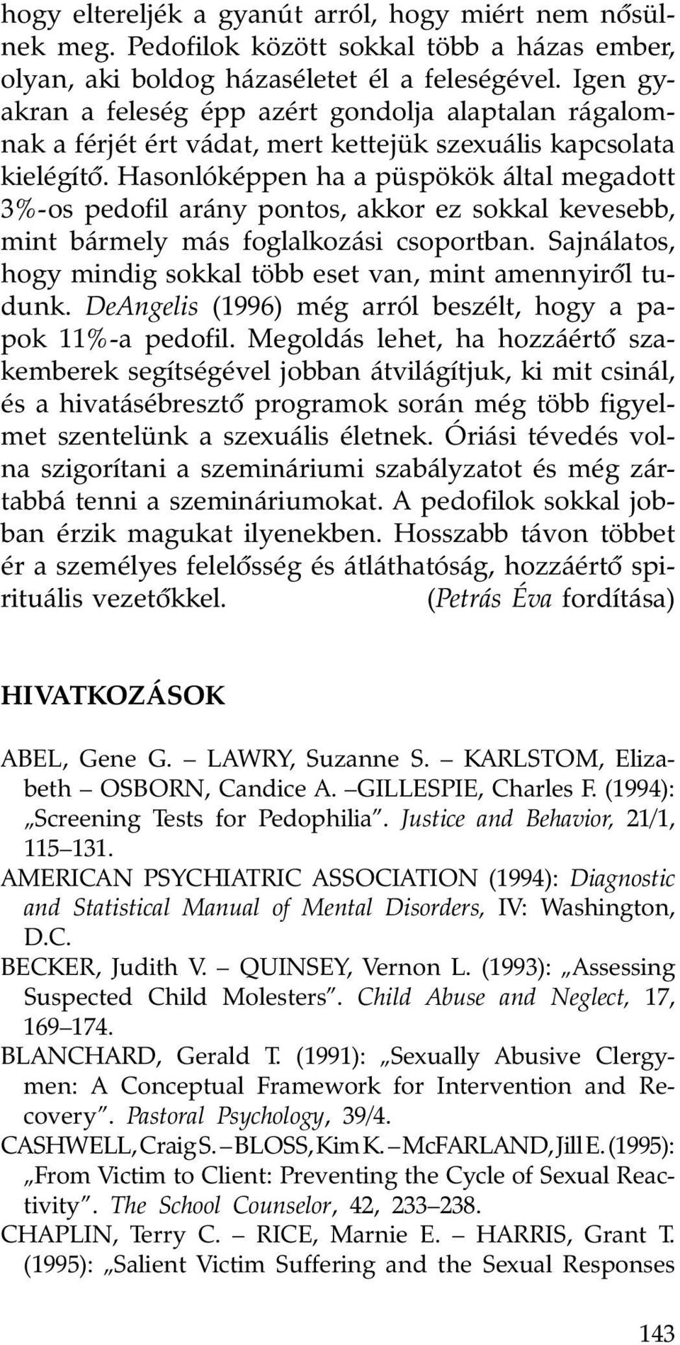 Hasonlóképpen ha a püspökök által megadott 3%-os pedofil arány pontos, akkor ez sokkal kevesebb, mint bármely más foglalkozási csoportban.