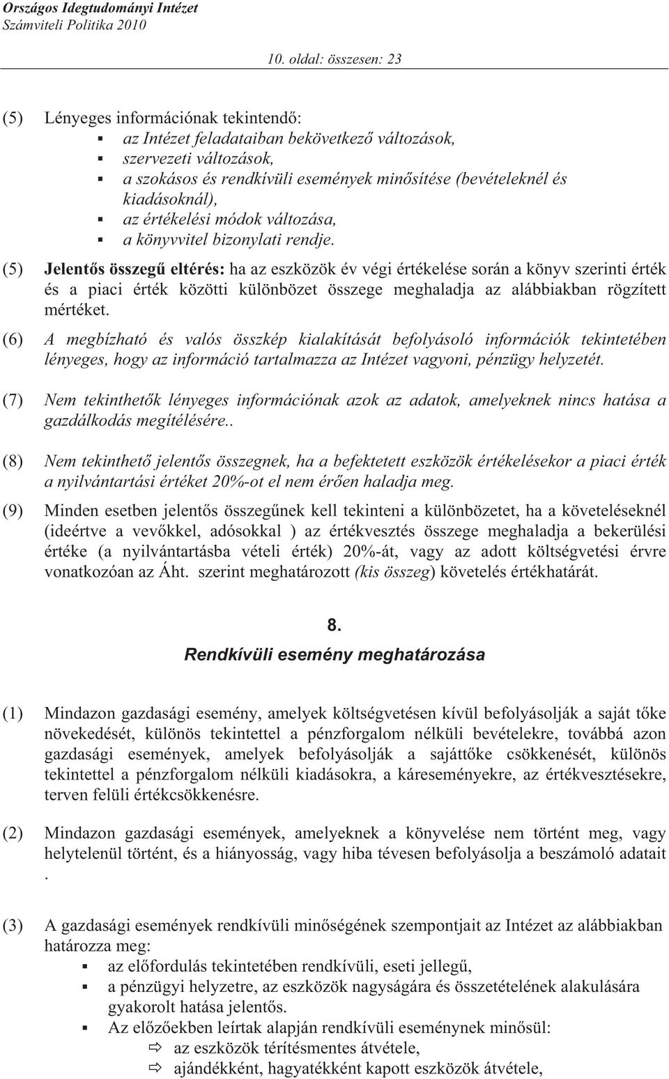 (5) Jelent s összeg eltérés: ha az eszközök év végi értékelése során a könyv szerinti érték és a piaci érték közötti különbözet összege meghaladja az alábbiakban rögzített mértéket.