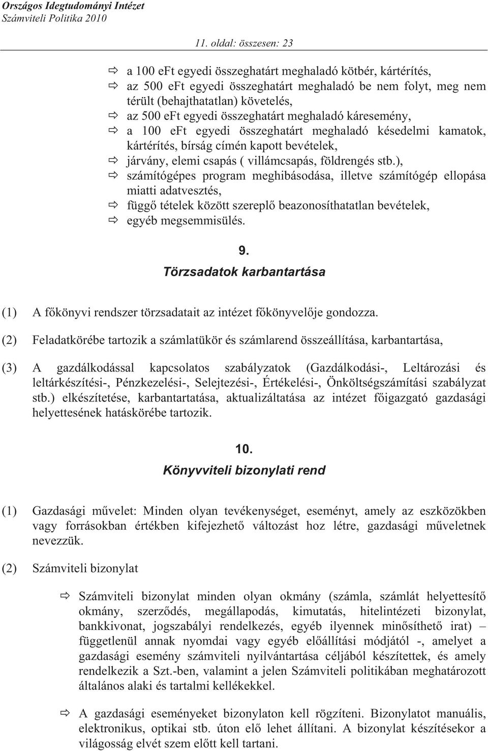 ), számítógépes program meghibásodása, illetve számítógép ellopása miatti adatvesztés, függ tételek között szerepl beazonosíthatatlan bevételek, egyéb megsemmisülés. 9.