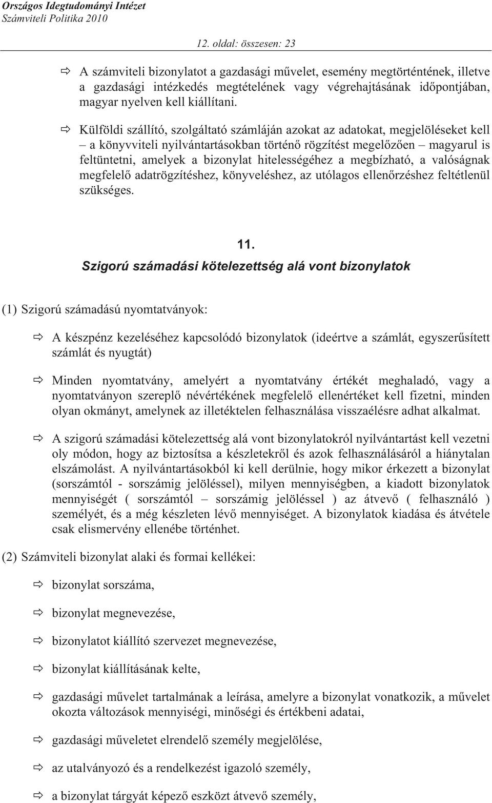 Külföldi szállító, szolgáltató számláján azokat az adatokat, megjelöléseket kell a könyvviteli nyilvántartásokban történ rögzítést megel z en magyarul is feltüntetni, amelyek a bizonylat