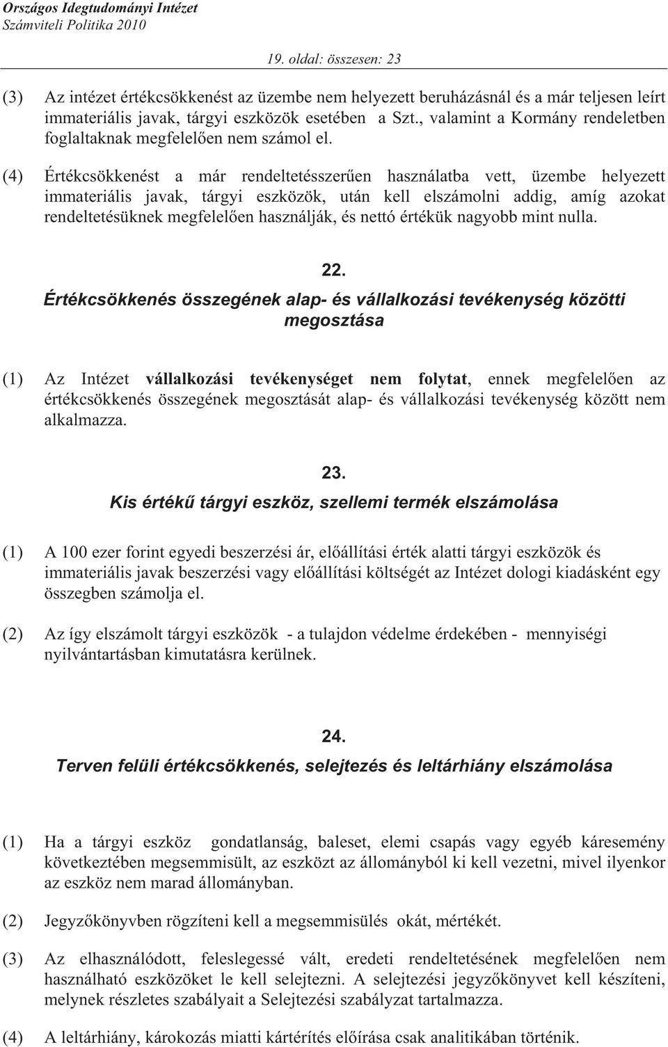 (4) Értékcsökkenést a már rendeltetésszer en használatba vett, üzembe helyezett immateriális javak, tárgyi eszközök, után kell elszámolni addig, amíg azokat rendeltetésüknek megfelel en használják,