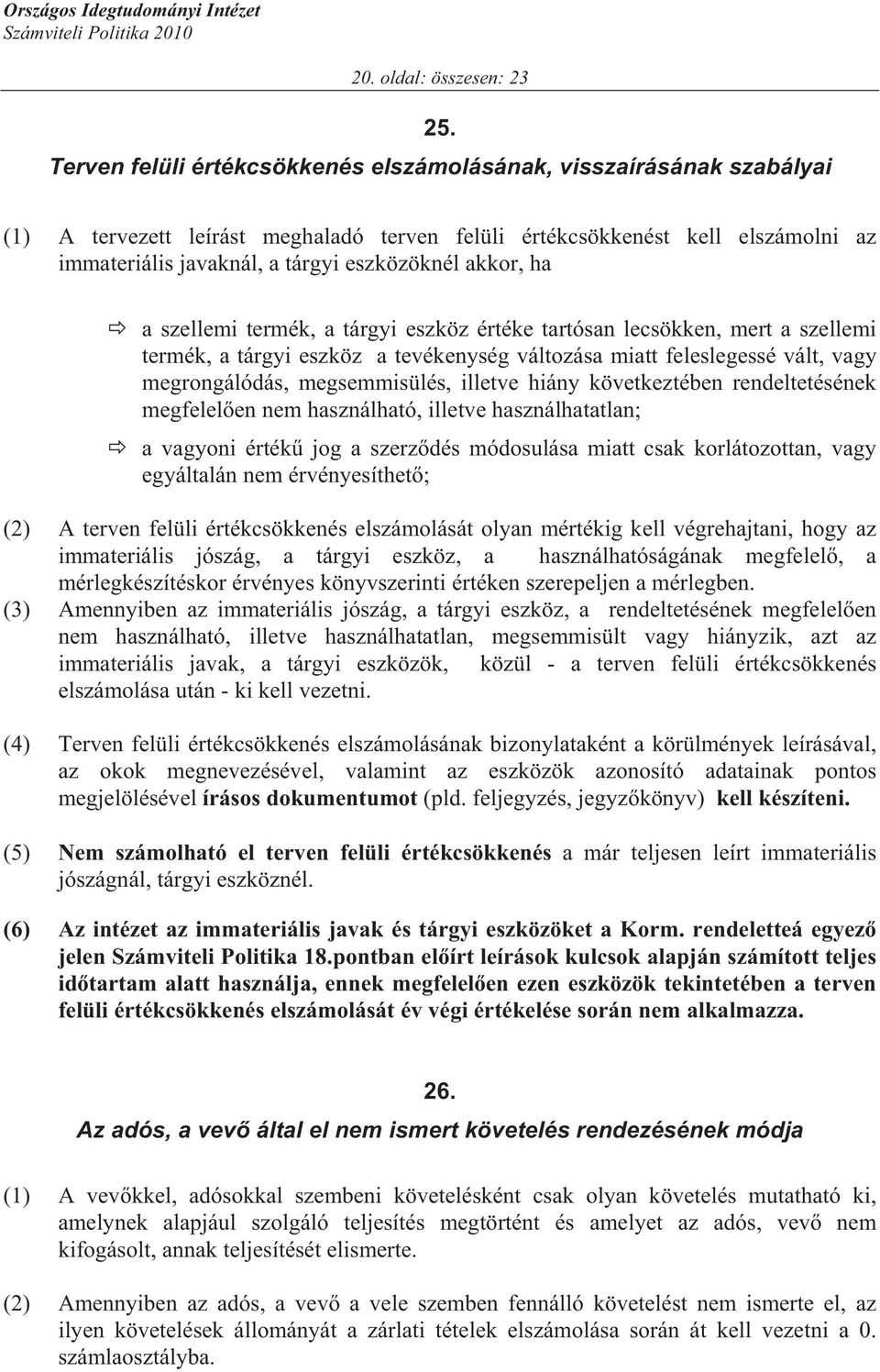 akkor, ha a szellemi termék, a tárgyi eszköz értéke tartósan lecsökken, mert a szellemi termék, a tárgyi eszköz a tevékenység változása miatt feleslegessé vált, vagy megrongálódás, megsemmisülés,