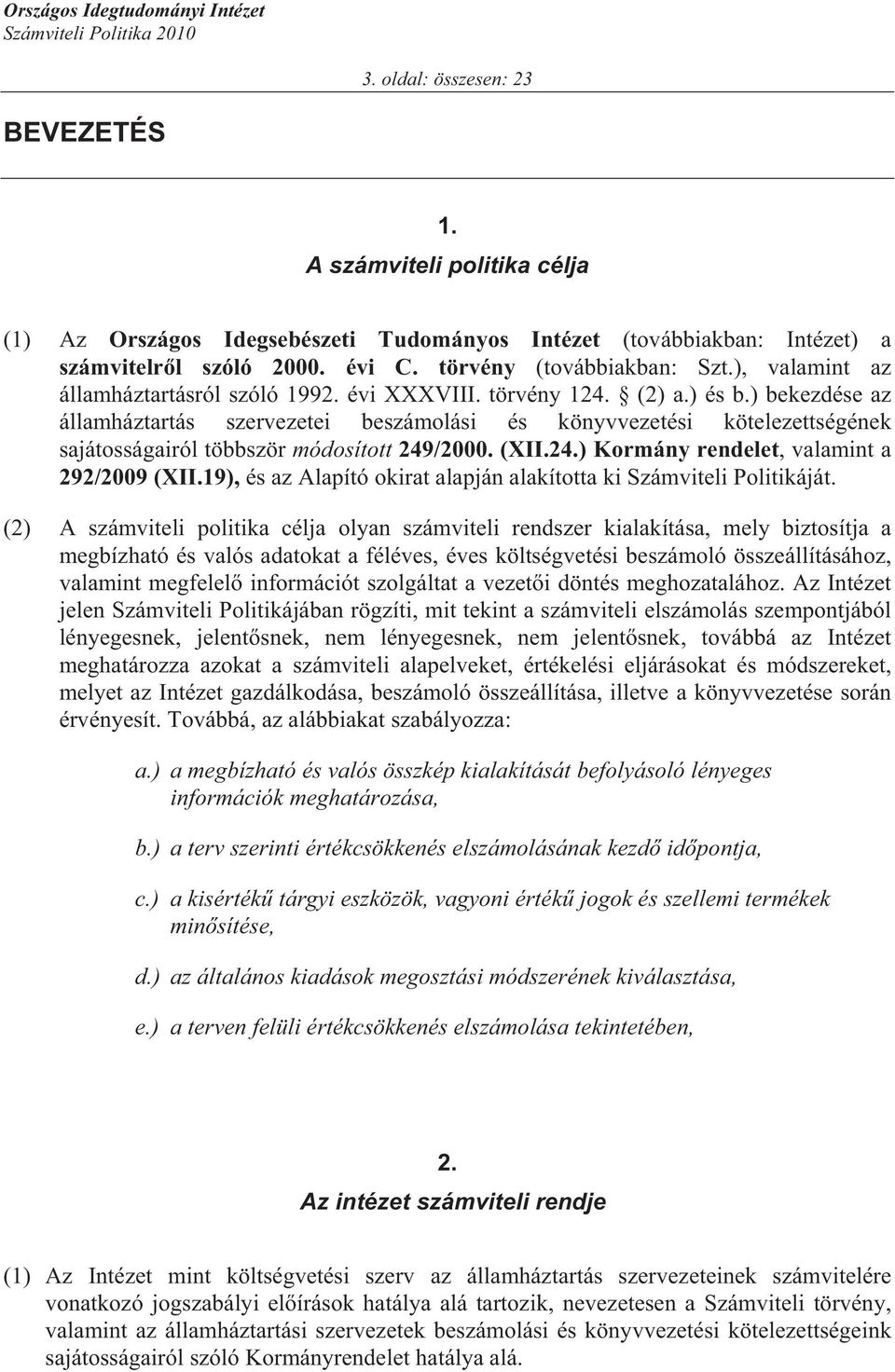 ) bekezdése az államháztartás szervezetei beszámolási és könyvvezetési kötelezettségének sajátosságairól többször módosított 249/2000. (XII.24.) Kormány rendelet, valamint a 292/2009 (XII.