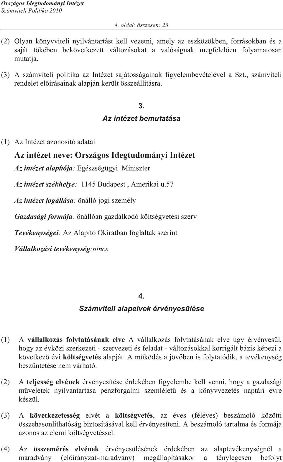 Az intézet bemutatása (1) Az Intézet azonosító adatai Az intézet neve: Országos Idegtudományi Intézet Az intézet alapítója: Egészségügyi Miniszter Az intézet székhelye: 1145 Budapest, Amerikai u.