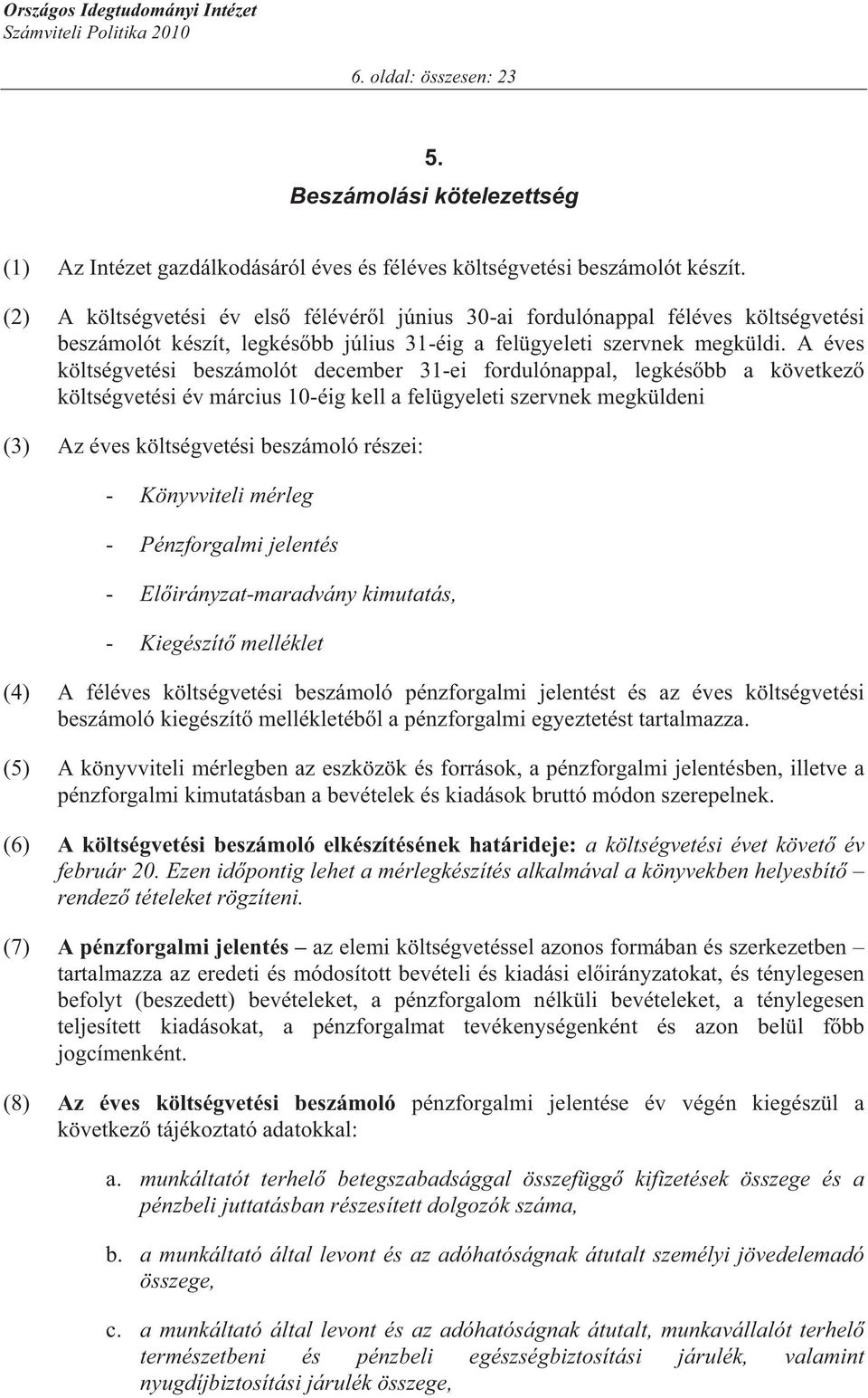 A éves költségvetési beszámolót december 31-ei fordulónappal, legkés bb a következ költségvetési év március 10-éig kell a felügyeleti szervnek megküldeni (3) Az éves költségvetési beszámoló részei: -