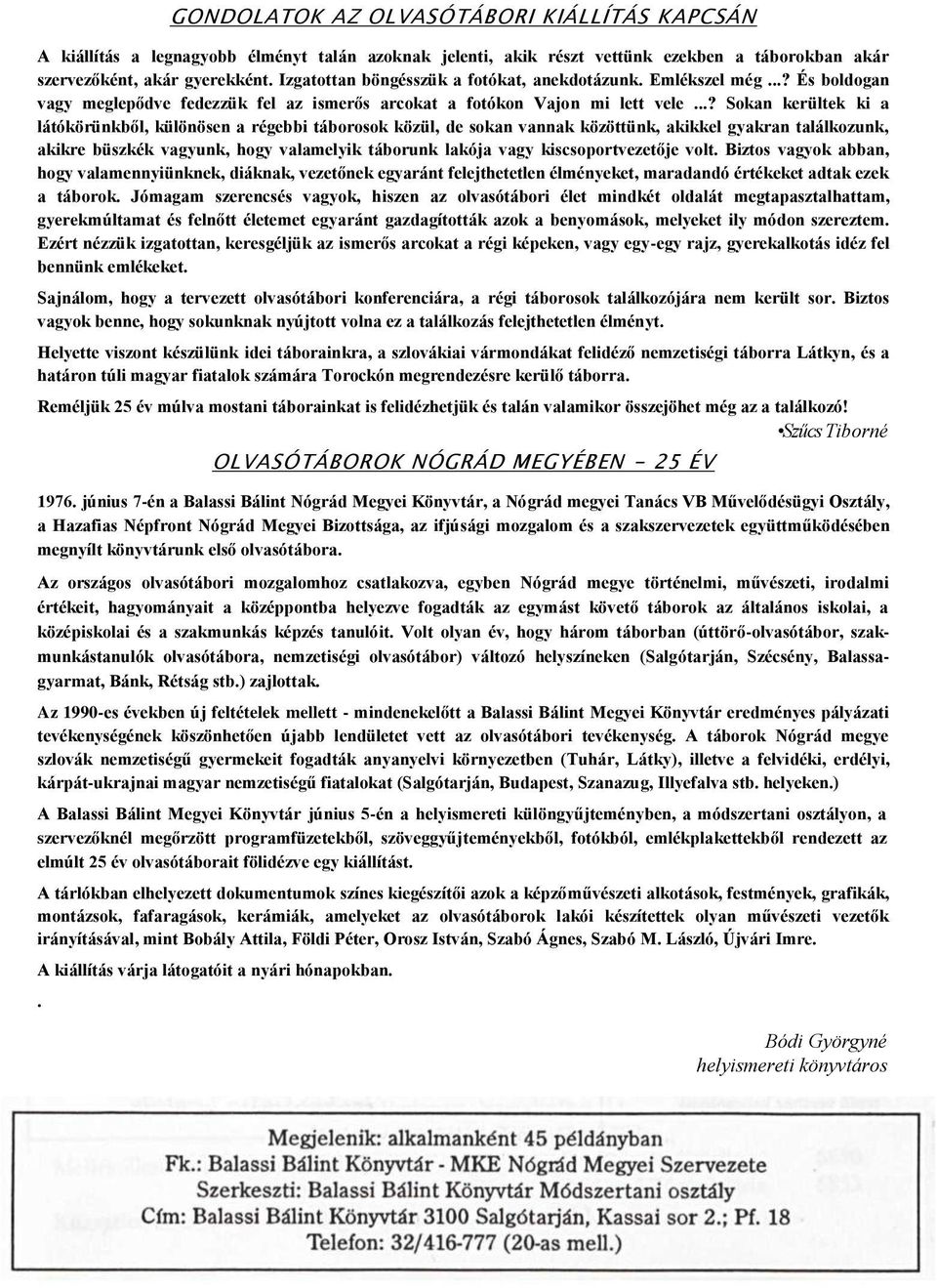 ..? Sokan kerültek ki a látókörünkből, különösen a régebbi táborosok közül, de sokan vannak közöttünk, akikkel gyakran találkozunk, akikre büszkék vagyunk, hogy valamelyik táborunk lakója vagy