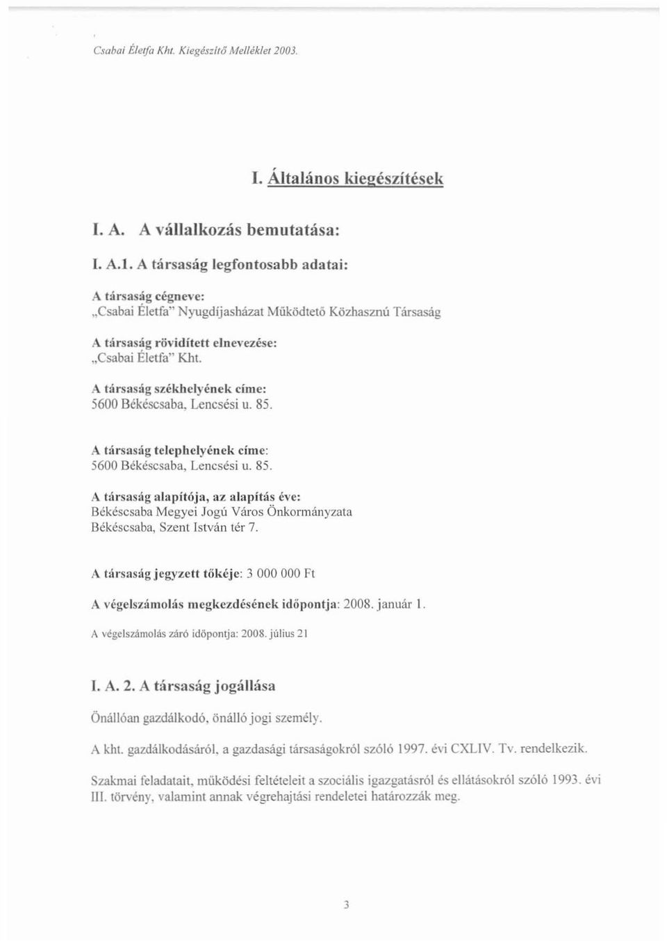 A társaság jegyzetl tökéje: 3 OOO OOO Ft A végelszámol:is Illcgkezdésének idöpontja: 2008. január l. A végelszámolás záró idöpontja: 2008. július 21 I. A. 2. A társaság jogállása Önállóan gazdálkodó.