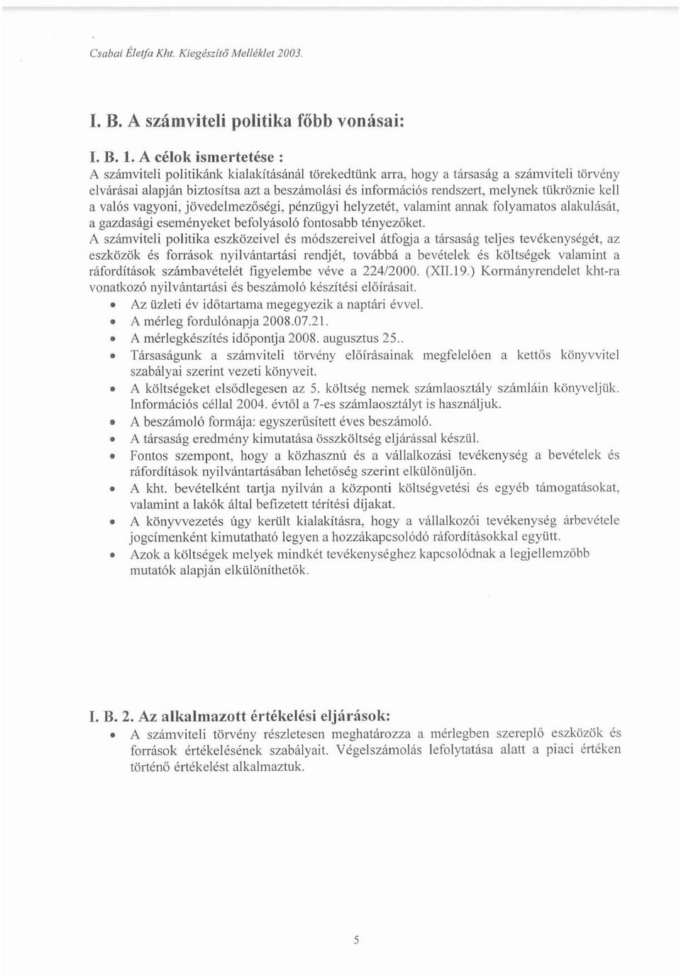 tükröznie kell a valós vagyoni, jövedelmezőségi, pénzügyi helyzetét, valamint annak folyamatos alakulását, a gazdasági eseményeket befolyásoló fontosabb tényezőket.