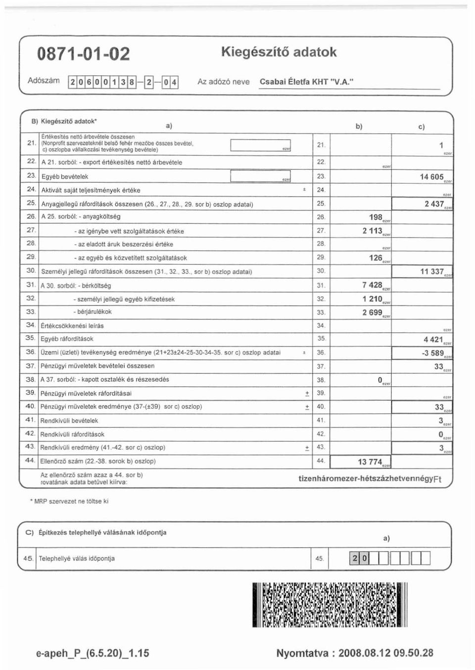 "J 14605 24., Aktivalt saját teljesltmények értéke 24. "".,., 25. AnyagjeIIegO ráforditások összesen (26., 27., 2B., 29. sor b) oszlop adatai) 25 2437.,.. 26. A 25. sorból: - anyagkoltség ". 198... 27. - az igénybe veli szolgáltatások értéke 27.