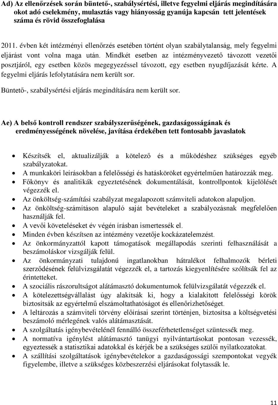 Mindkét esetben az intézményvezető távozott vezetői posztjáról, egy esetben közös megegyezéssel távozott, egy esetben nyugdíjazását kérte. A fegyelmi eljárás lefolytatására nem került sor.