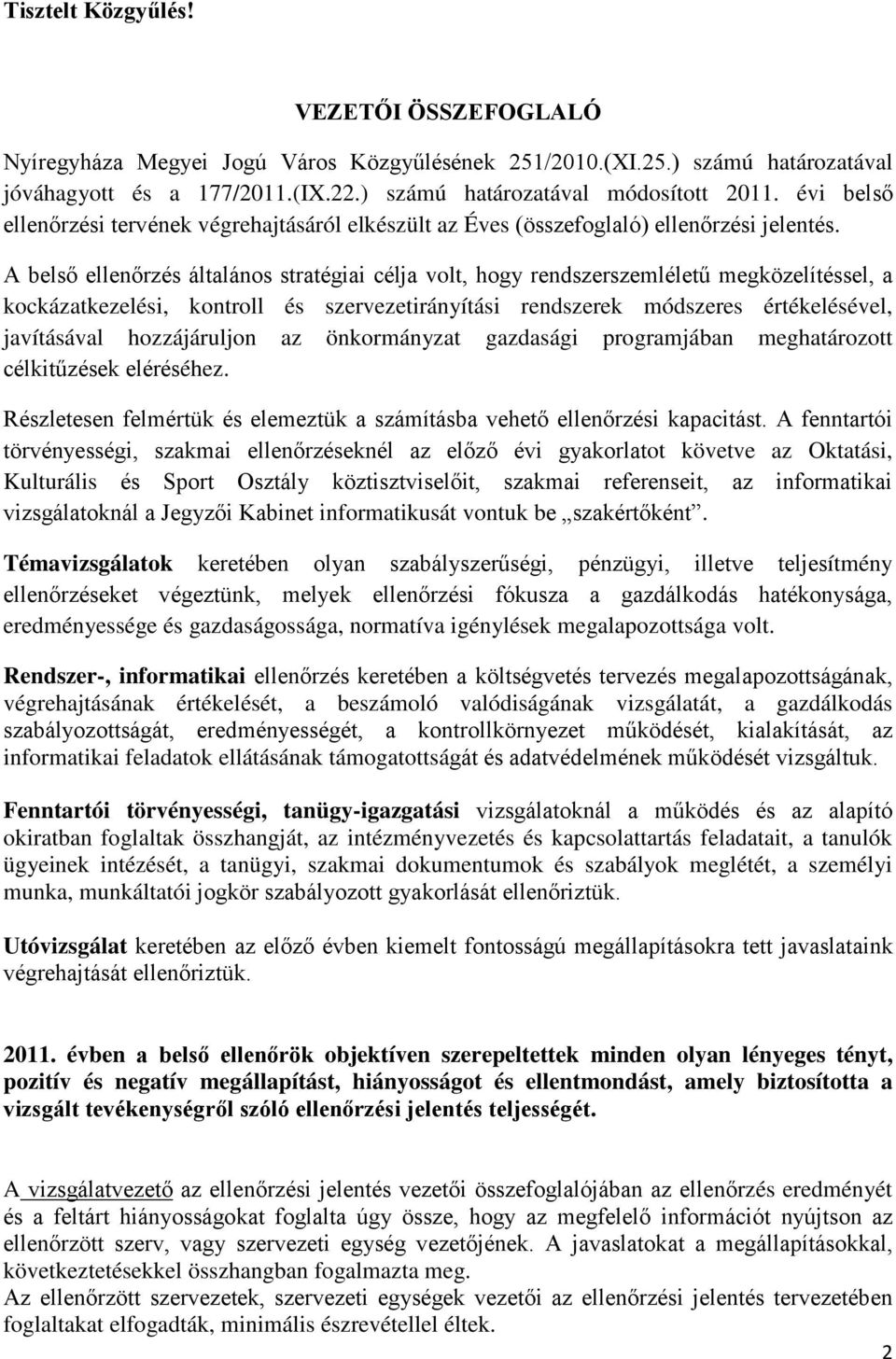 A belső ellenőrzés általános stratégiai célja volt, hogy rendszerszemléletű megközelítéssel, a kockázatkezelési, kontroll és szervezetirányítási rendszerek módszeres értékelésével, javításával