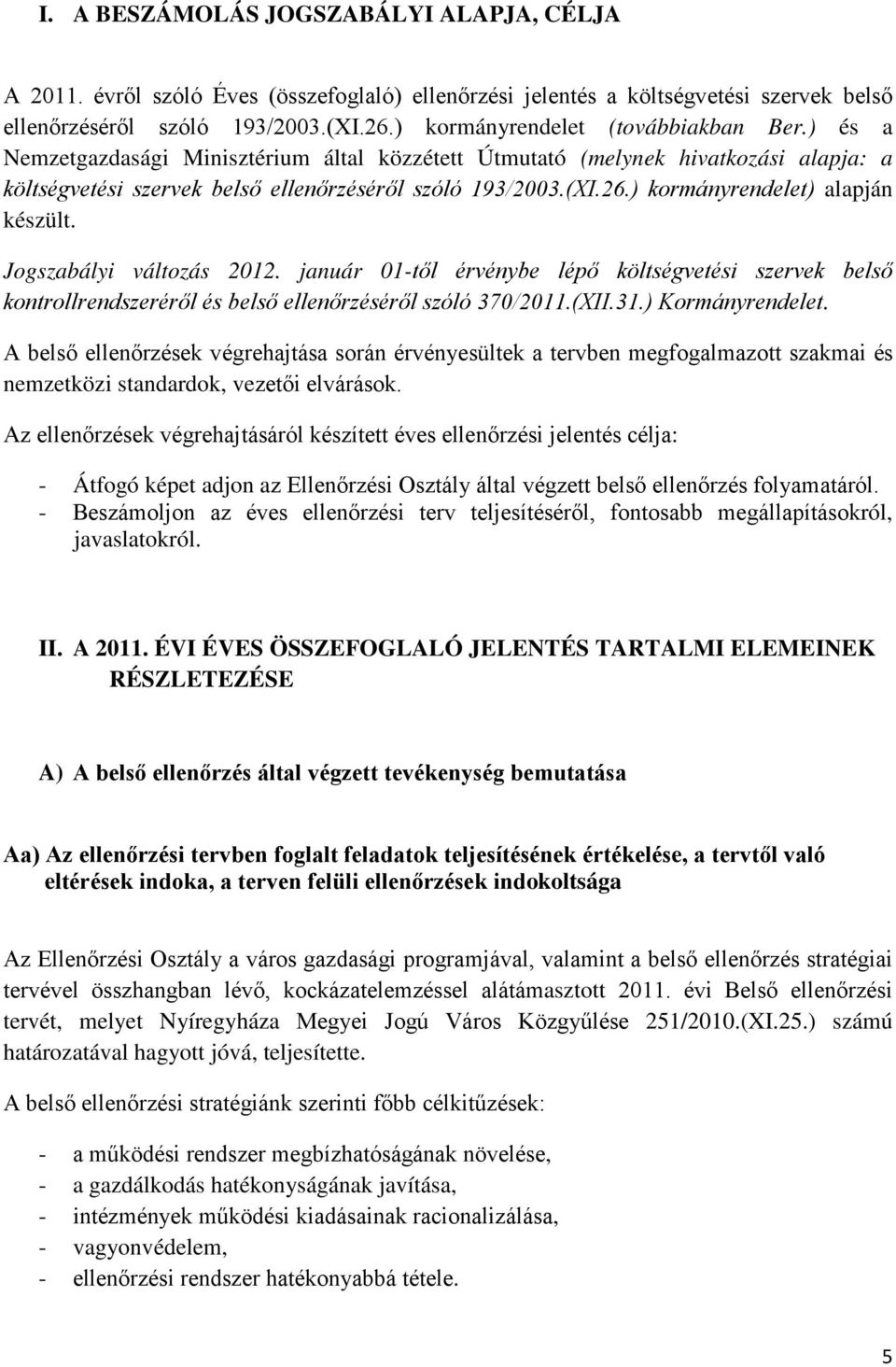 ) kormányrendelet) alapján készült. Jogszabályi változás 2012. január 01-től érvénybe lépő költségvetési szervek belső kontrollrendszeréről és belső ellenőrzéséről szóló 370/2011.(XII.31.