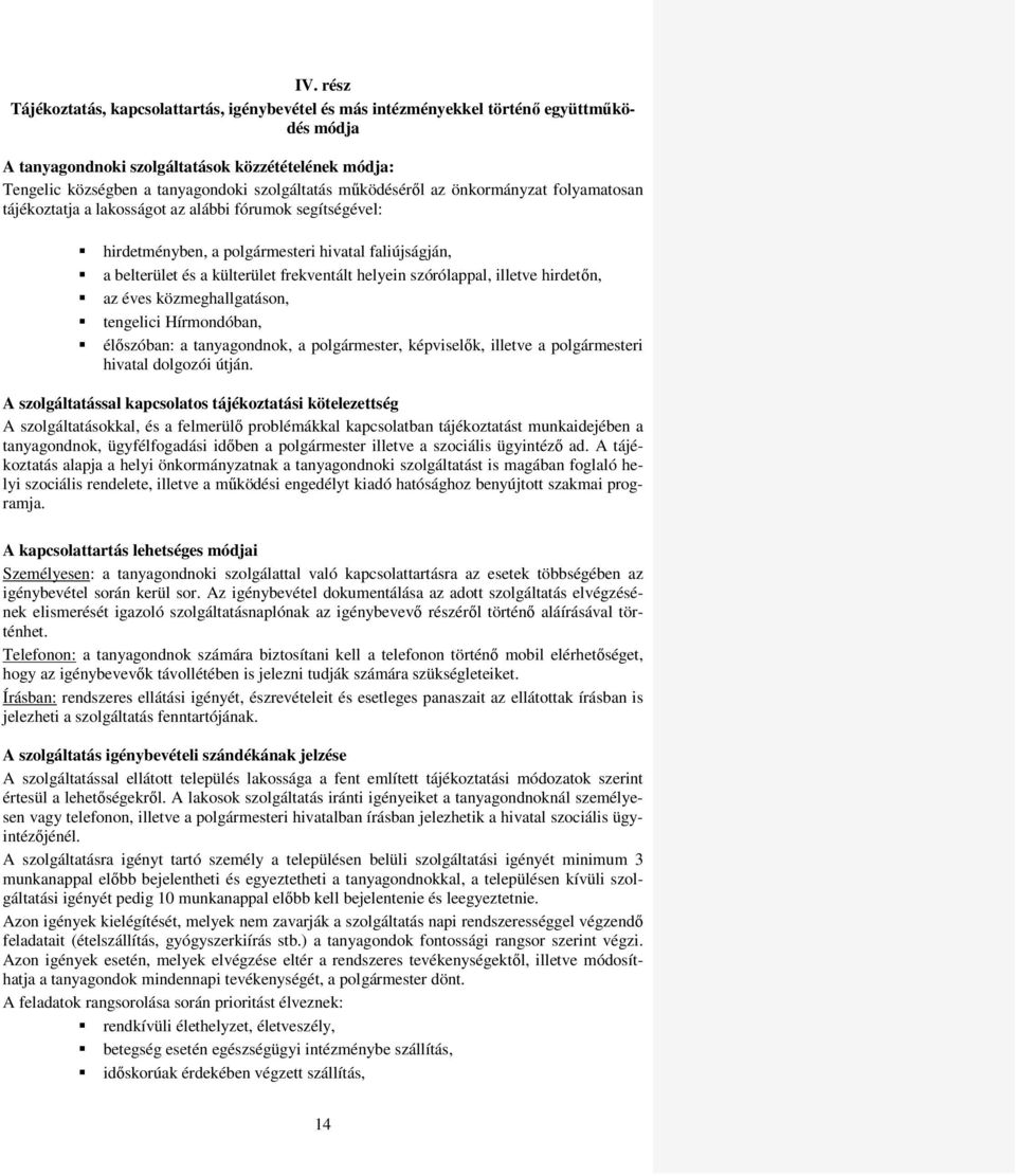 frekventált helyein szórólappal, illetve hirdetőn, az éves közmeghallgatáson, tengelici Hírmondóban, élőszóban: a tanyagondnok, a polgármester, képviselők, illetve a polgármesteri hivatal dolgozói